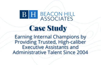 Earning Internal Champions by Providing Trusted High caliber Executive Assistants and Administrative Talent Since 2004